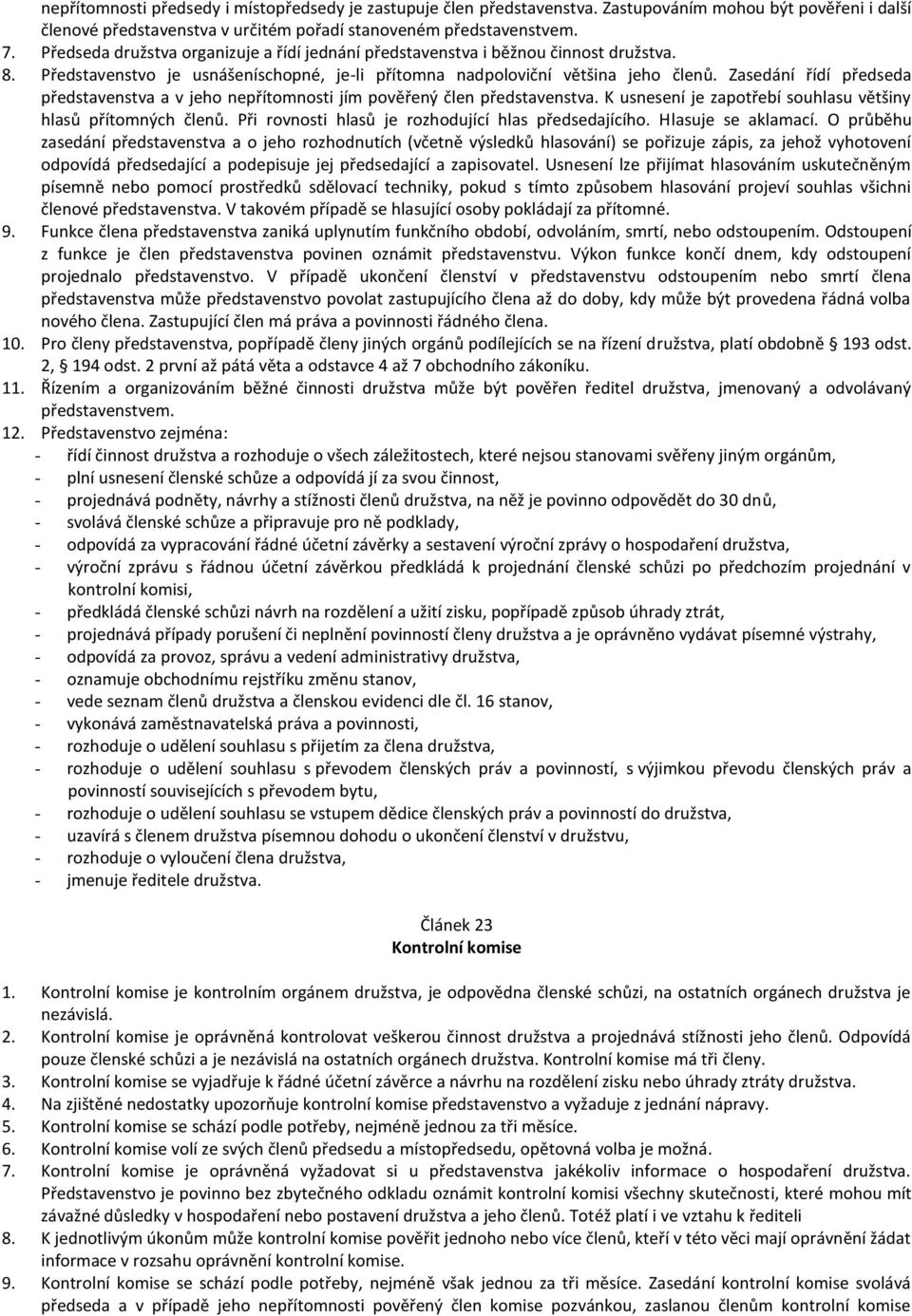 Zasedání řídí předseda představenstva a v jeho nepřítomnosti jím pověřený člen představenstva. K usnesení je zapotřebí souhlasu většiny hlasů přítomných členů.