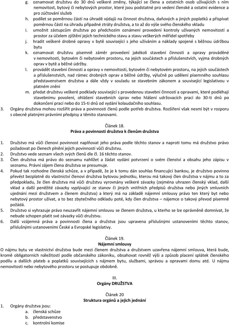 podílet se poměrnou částí na úhradě výdajů na činnost družstva, daňových a jiných poplatků a přispívat poměrnou částí na úhradu případné ztráty družstva, a to až do výše svého členského vkladu i.