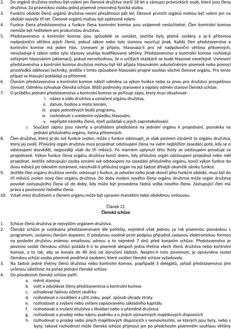 Funkce člena představenstva a funkce člena kontrolní komise jsou vzájemně neslučitelné. Člen kontrolní komise nemůže být ředitelem ani prokuristou družstva. 5.