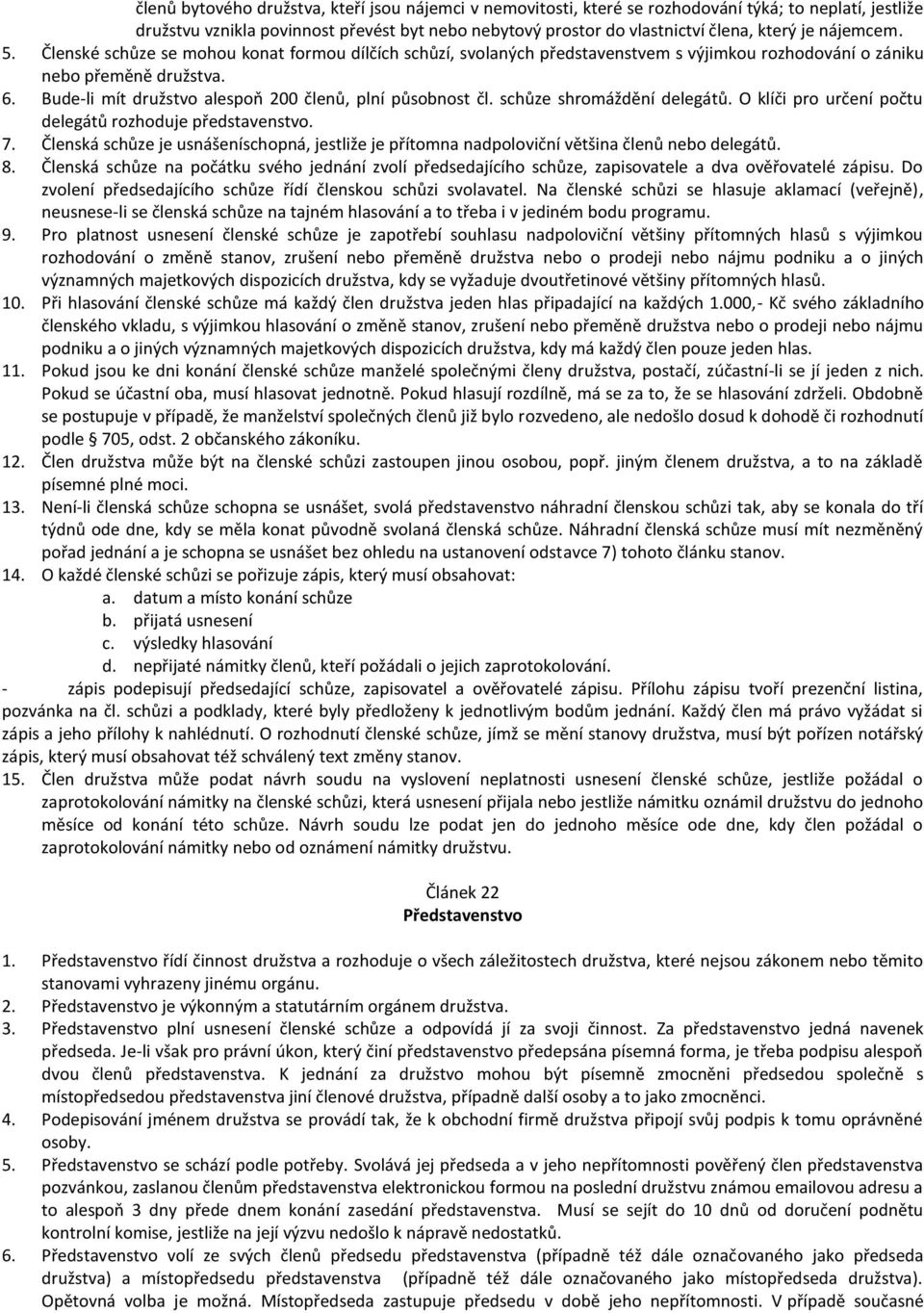 Bude-li mít družstvo alespoň 200 členů, plní působnost čl. schůze shromáždění delegátů. O klíči pro určení počtu delegátů rozhoduje představenstvo. 7.