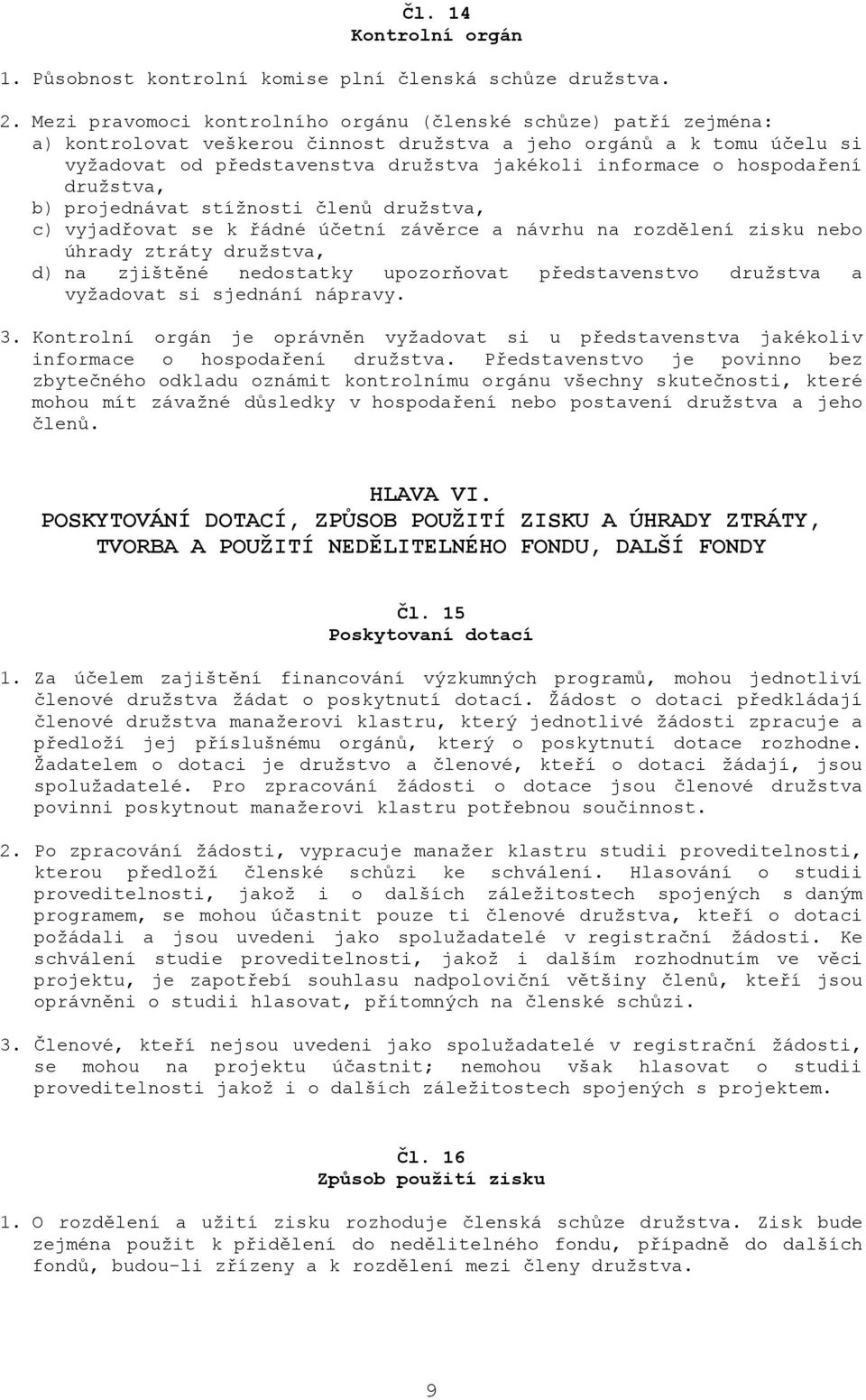 hospodaření družstva, b) projednávat stížnosti členů družstva, c) vyjadřovat se k řádné účetní závěrce a návrhu na rozdělení zisku nebo úhrady ztráty družstva, d) na zjištěné nedostatky upozorňovat