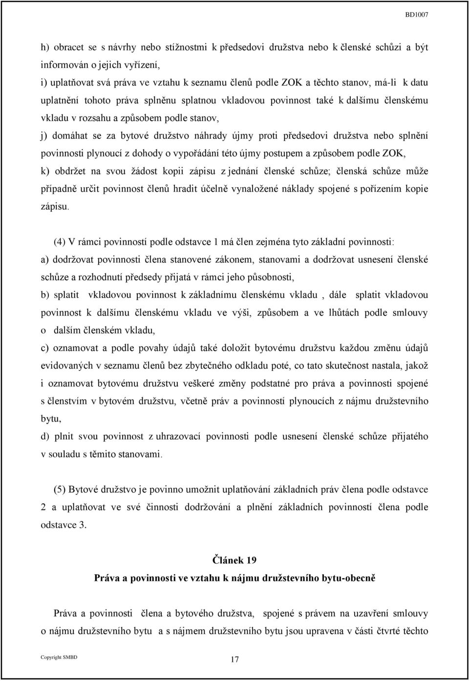 předsedovi družstva nebo splnění povinnosti plynoucí z dohody o vypořádání této újmy postupem a způsobem podle ZOK, k) obdržet na svou žádost kopii zápisu z jednání členské schůze; členská schůze