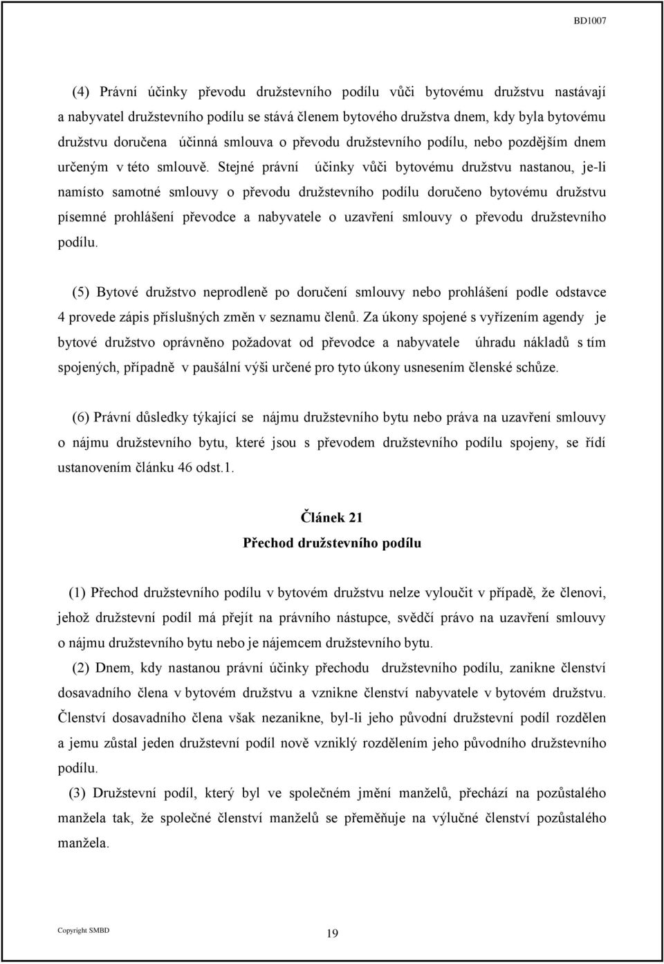 Stejné právní účinky vůči bytovému družstvu nastanou, je-li namísto samotné smlouvy o převodu družstevního podílu doručeno bytovému družstvu písemné prohlášení převodce a nabyvatele o uzavření