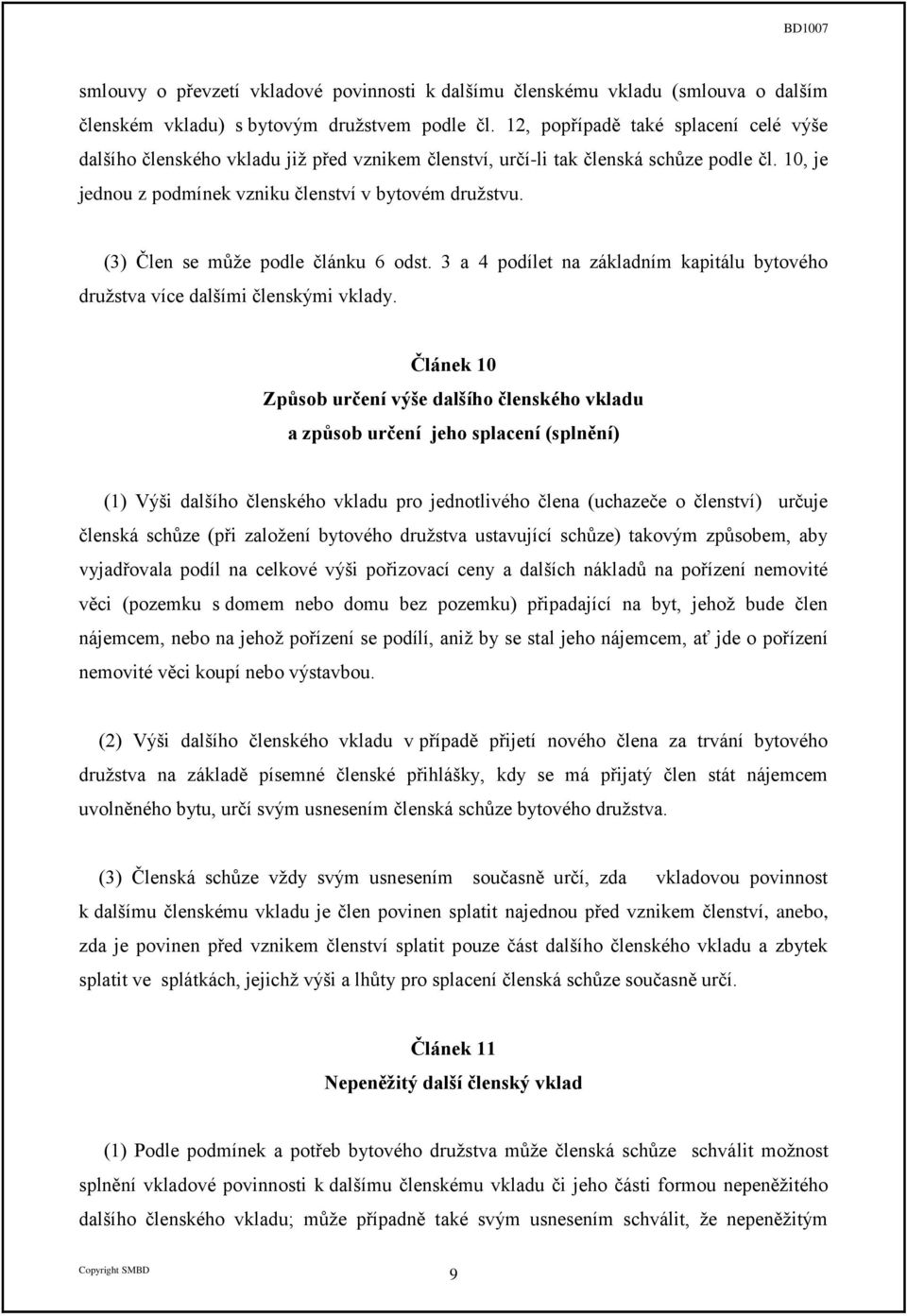 (3) Člen se může podle článku 6 odst. 3 a 4 podílet na základním kapitálu bytového družstva více dalšími členskými vklady.