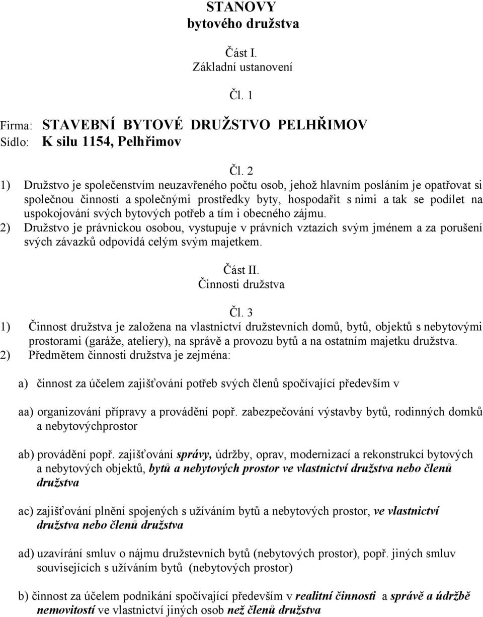 svých bytových potřeb a tím i obecného zájmu. 2) Družstvo je právnickou osobou, vystupuje v právních vztazích svým jménem a za porušení svých závazků odpovídá celým svým majetkem. Část II.