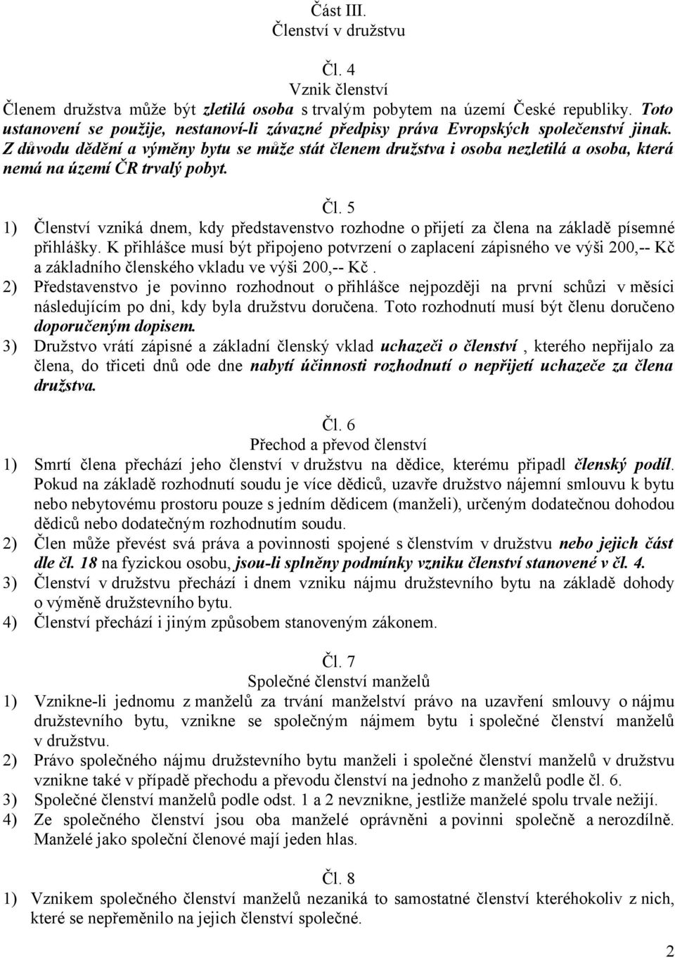 Z důvodu dědění a výměny bytu se může stát členem družstva i osoba nezletilá a osoba, která nemá na území ČR trvalý pobyt. Čl.