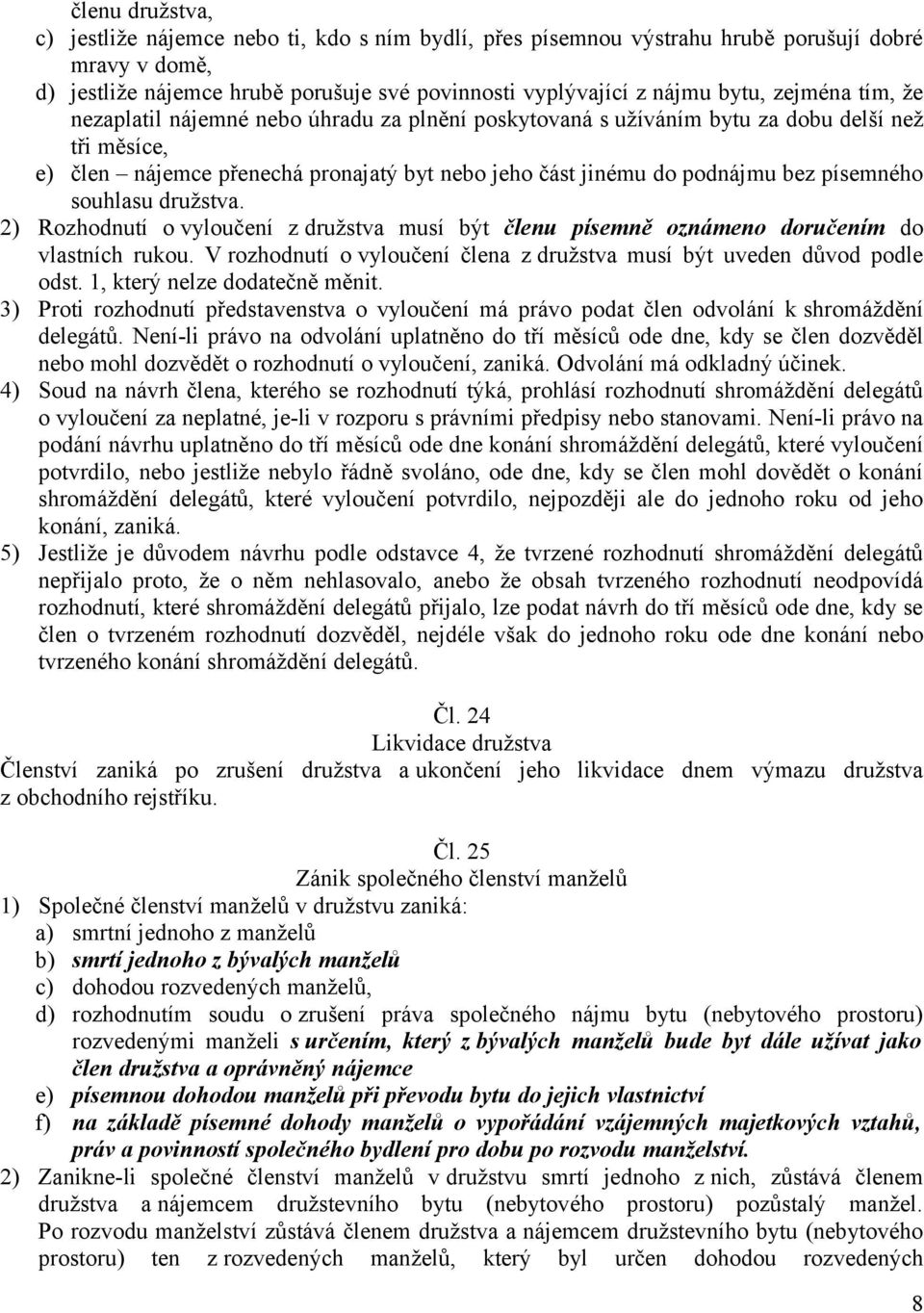 písemného souhlasu družstva. 2) Rozhodnutí o vyloučení z družstva musí být členu písemně oznámeno doručením do vlastních rukou.