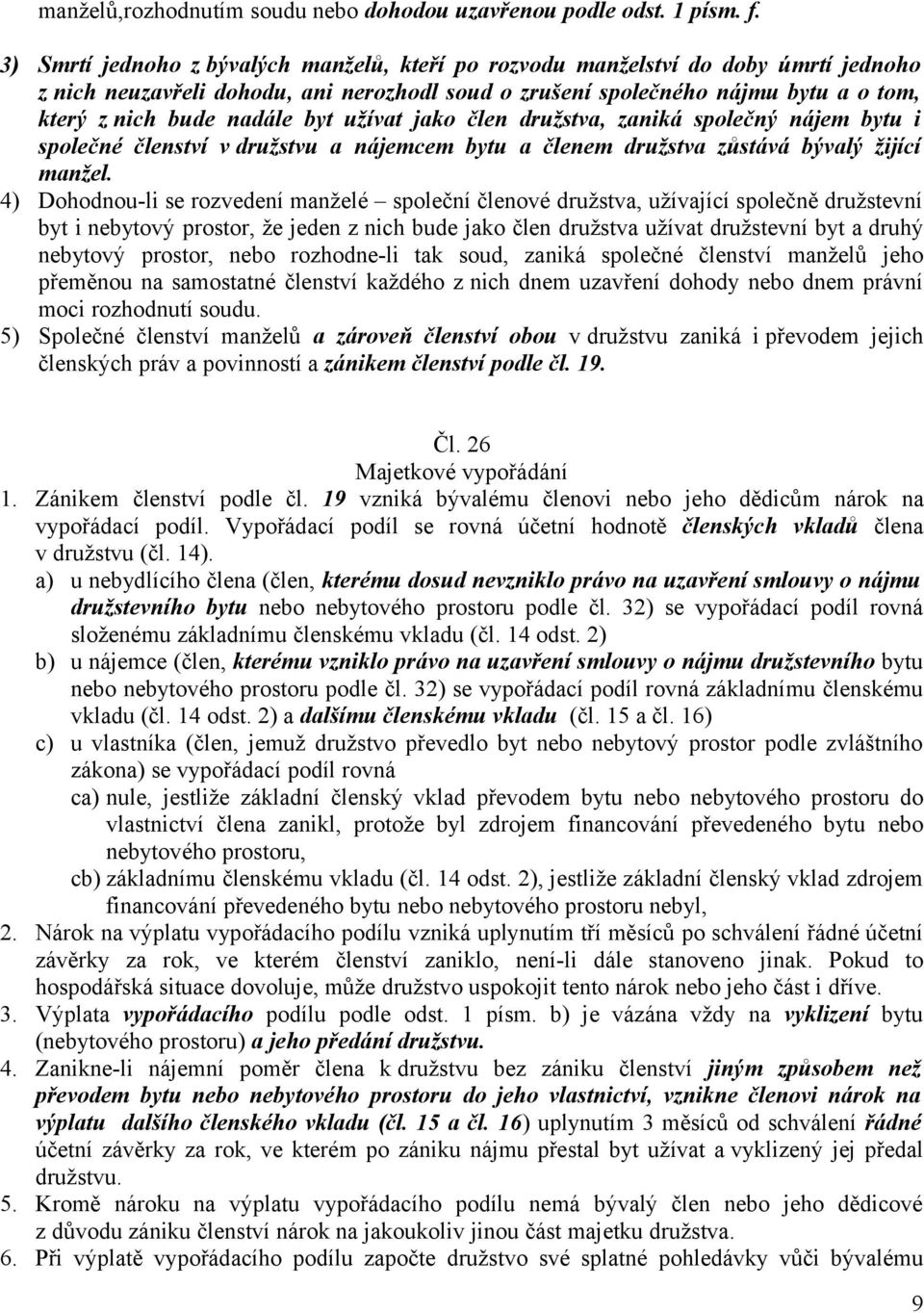 byt užívat jako člen družstva, zaniká společný nájem bytu i společné členství v družstvu a nájemcem bytu a členem družstva zůstává bývalý žijící manžel.