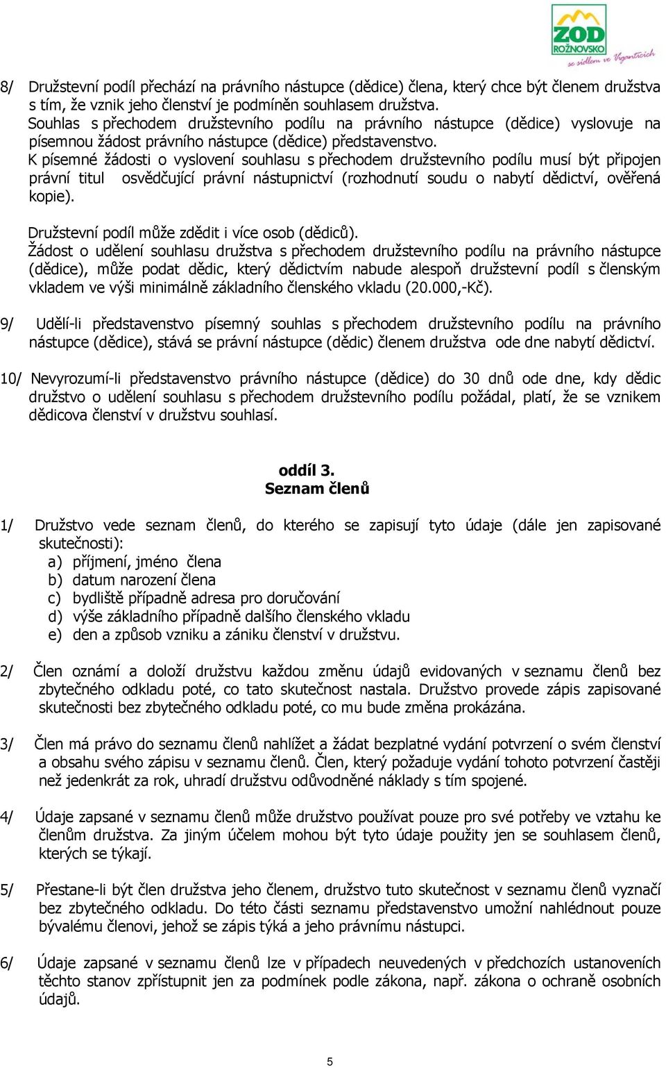 K písemné žádosti o vyslovení souhlasu s přechodem družstevního podílu musí být připojen právní titul osvědčující právní nástupnictví (rozhodnutí soudu o nabytí dědictví, ověřená kopie).