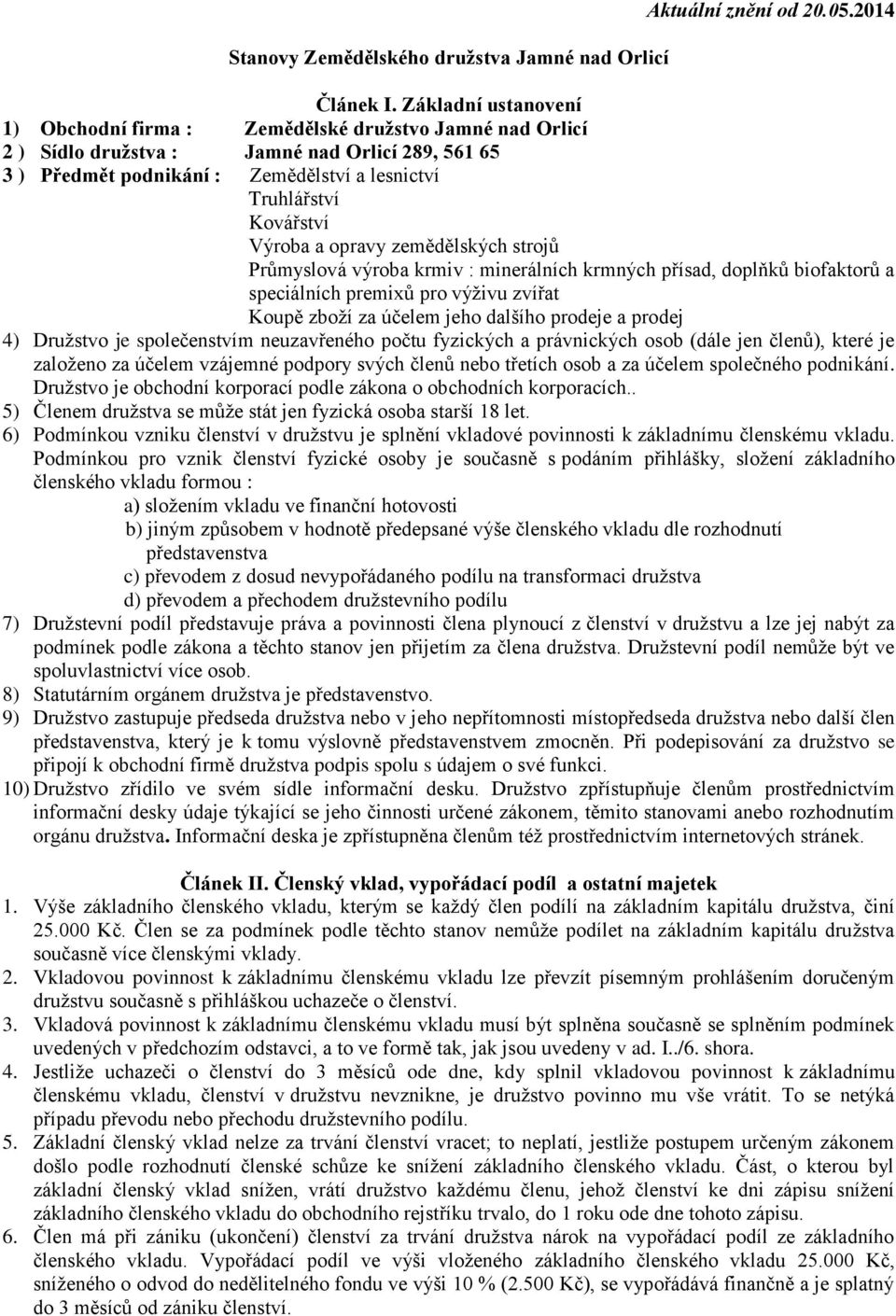 Výroba a opravy zemědělských strojů Průmyslová výroba krmiv : minerálních krmných přísad, doplňků biofaktorů a speciálních premixů pro výživu zvířat Koupě zboží za účelem jeho dalšího prodeje a