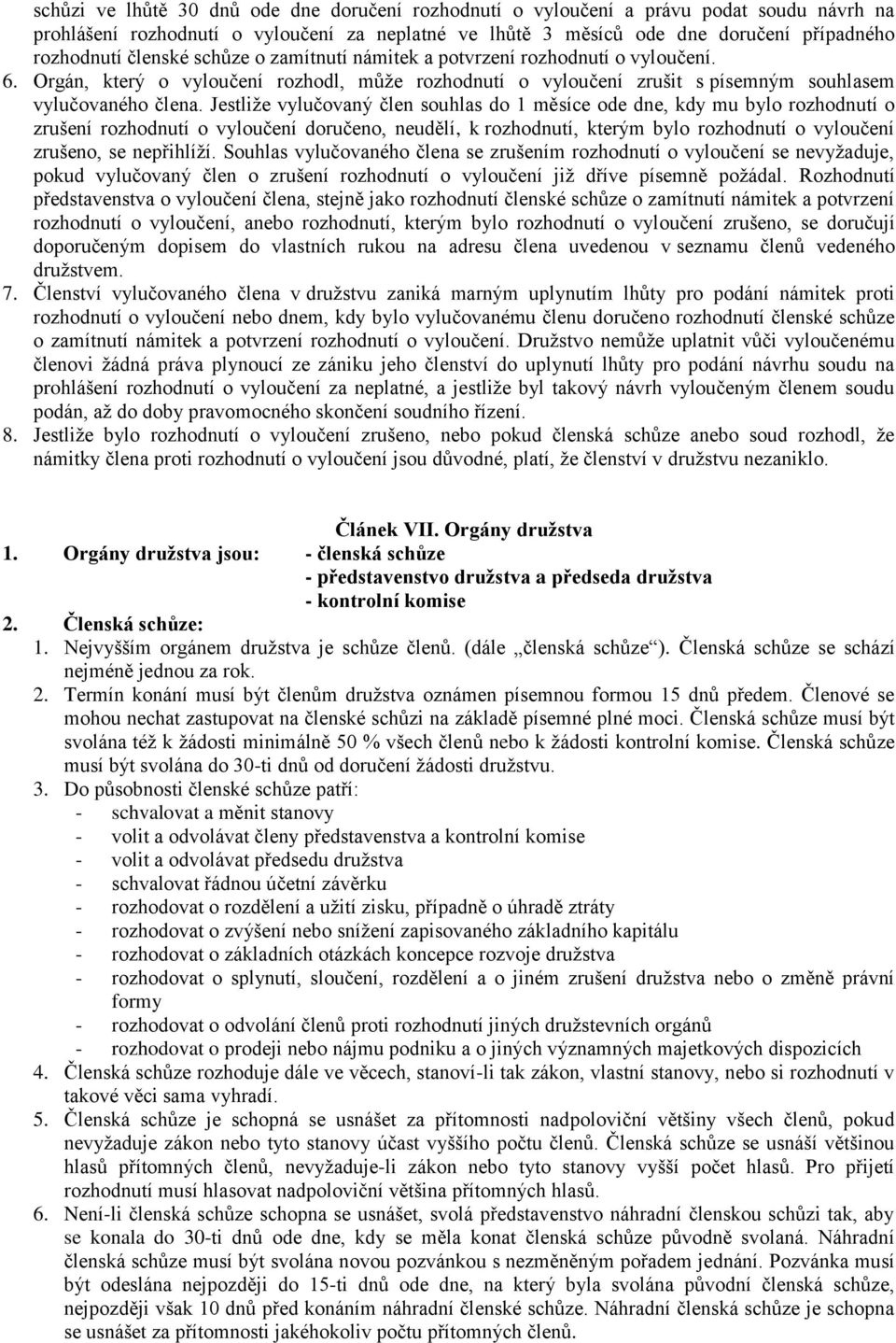 Jestliže vylučovaný člen souhlas do 1 měsíce ode dne, kdy mu bylo rozhodnutí o zrušení rozhodnutí o vyloučení doručeno, neudělí, k rozhodnutí, kterým bylo rozhodnutí o vyloučení zrušeno, se