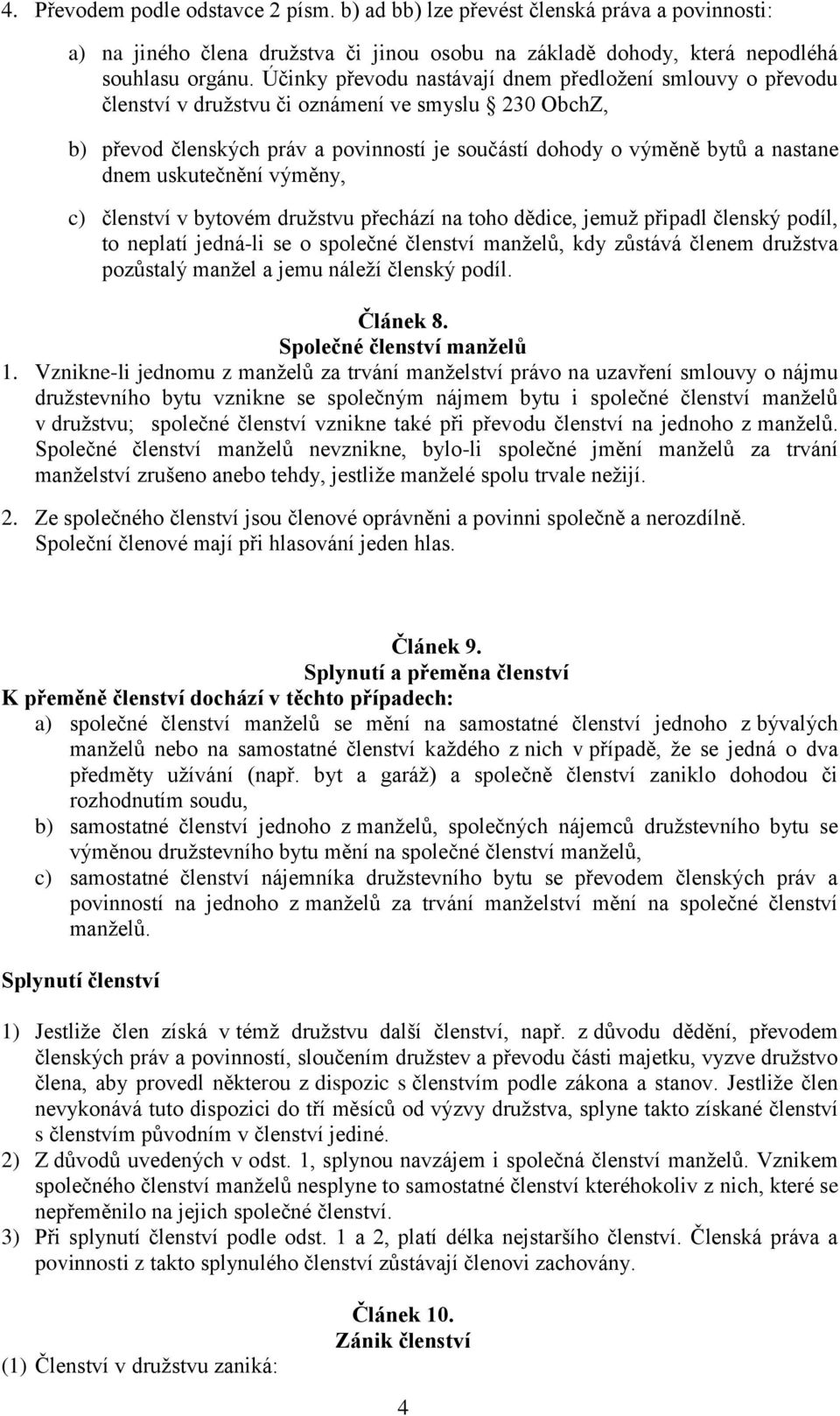 uskutečnění výměny, c) členství v bytovém družstvu přechází na toho dědice, jemuž připadl členský podíl, to neplatí jedná-li se o společné členství manželů, kdy zůstává členem družstva pozůstalý