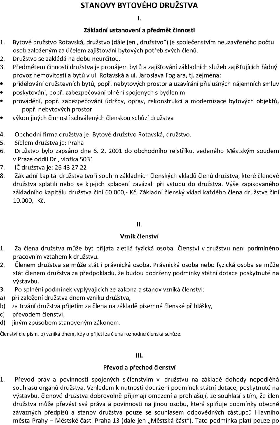 3. Předmětem činnosti družstva je pronájem bytů a zajišťování základních služeb zajišťujících řádný provoz nemovitostí a bytů v ul. Rotavská a ul. Jaroslava Foglara, tj.