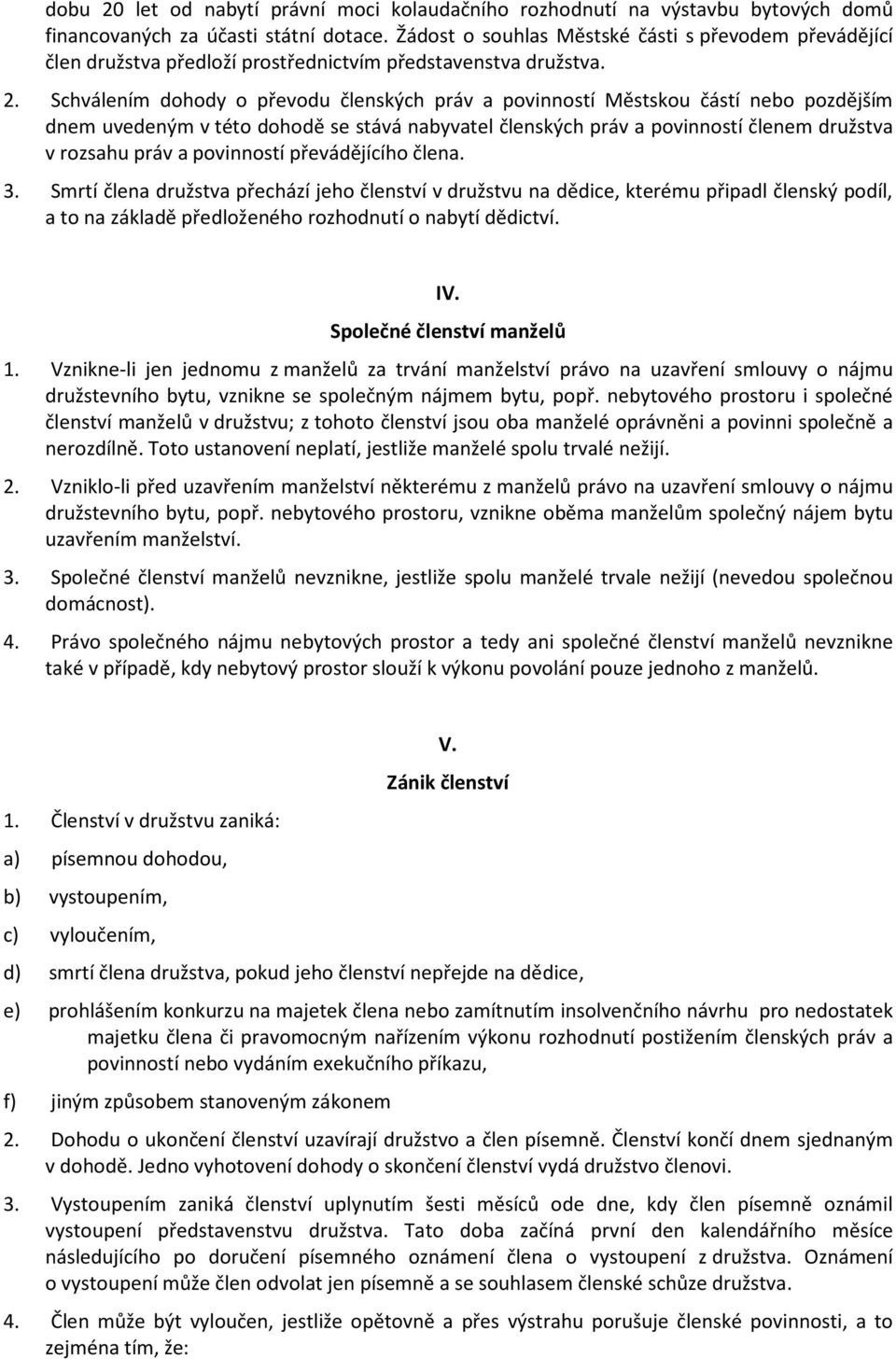 Schválením dohody o převodu členských práv a povinností Městskou částí nebo pozdějším dnem uvedeným v této dohodě se stává nabyvatel členských práv a povinností členem družstva v rozsahu práv a