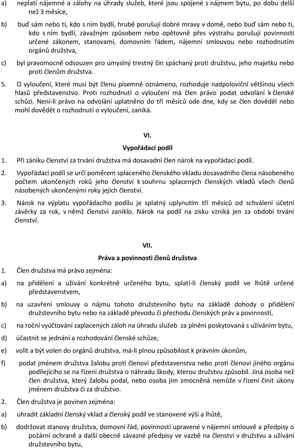 odsouzen pro úmyslný trestný čin spáchaný proti družstvu, jeho majetku nebo proti členům družstva. 5.