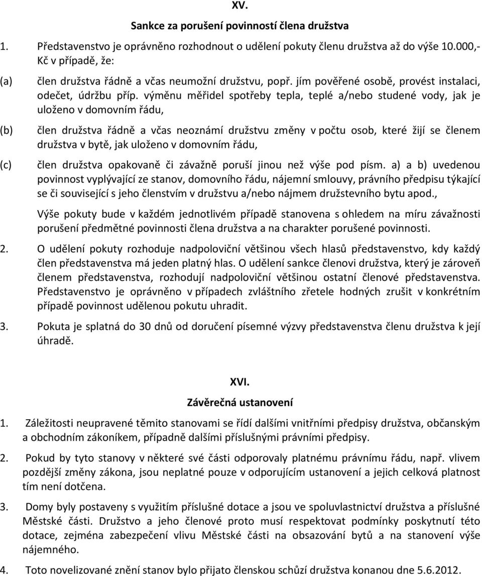 výměnu měřidel spotřeby tepla, teplé a/nebo studené vody, jak je uloženo v domovním řádu, člen družstva řádně a včas neoznámí družstvu změny v počtu osob, které žijí se členem družstva v bytě, jak