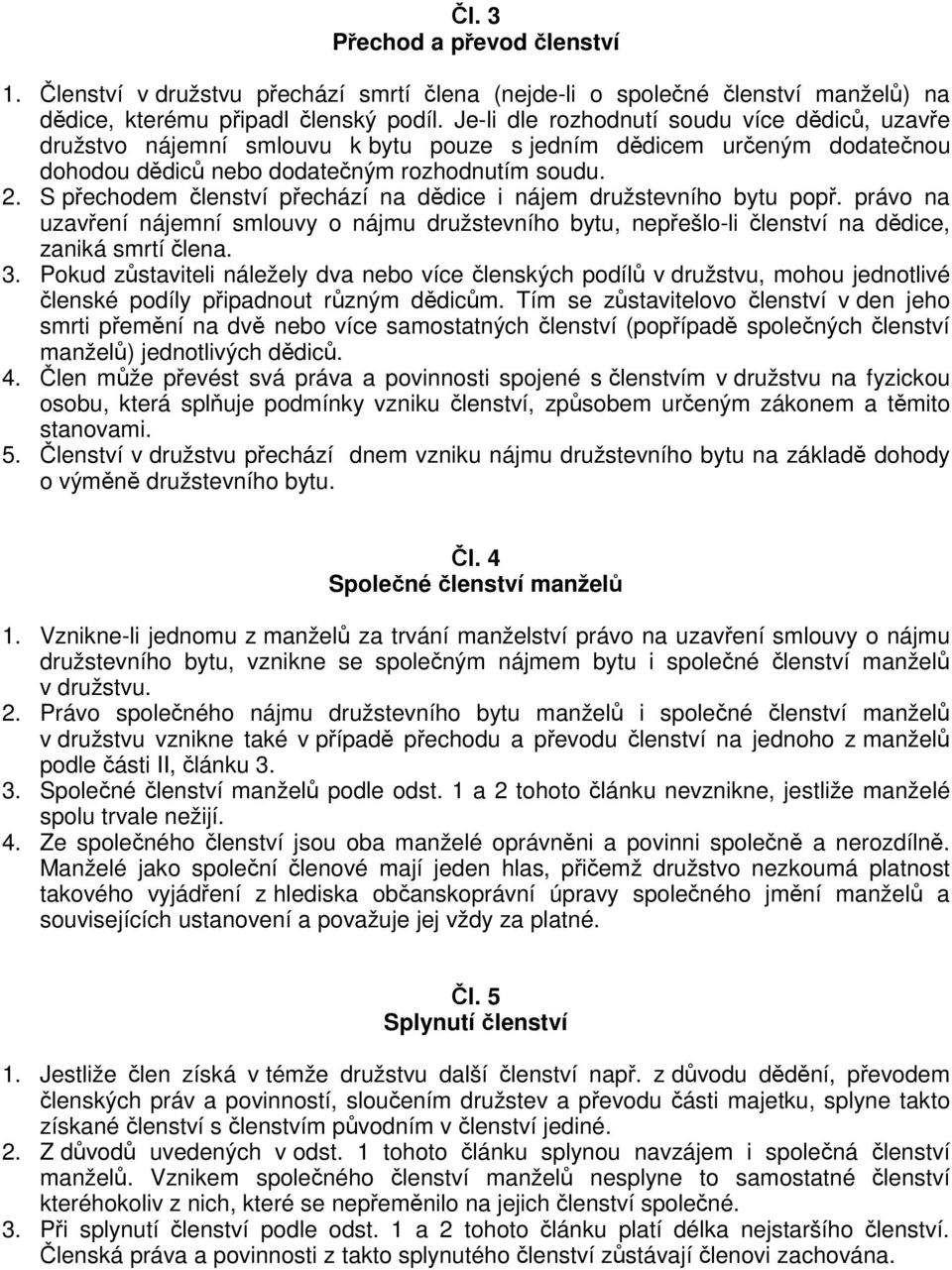 S pechodem lenství pechází na ddice i nájem družstevního bytu pop. právo na uzavení nájemní smlouvy o nájmu družstevního bytu, nepešlo-li lenství na ddice, zaniká smrtí lena. 3.