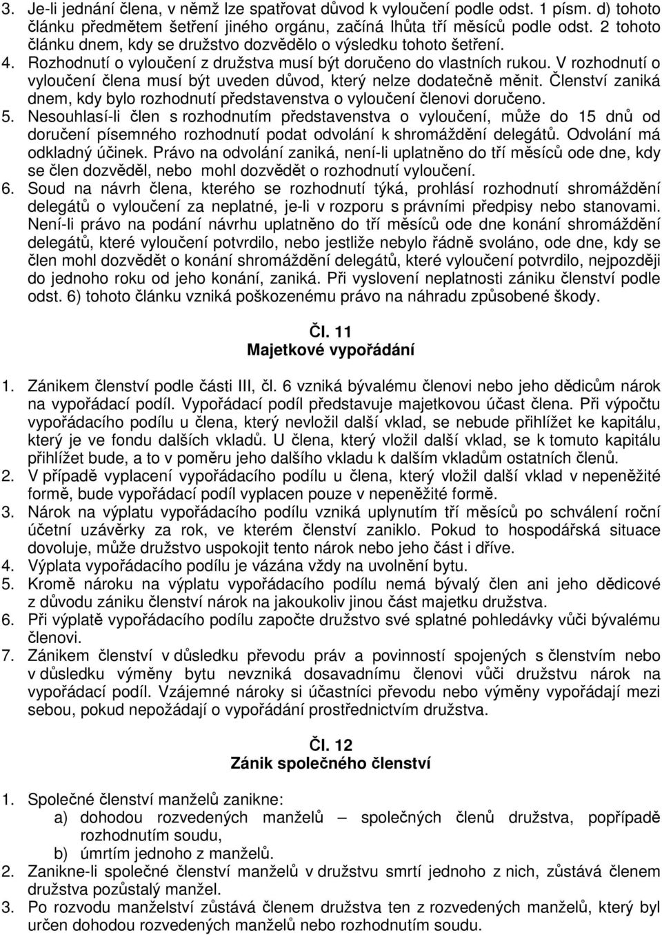 V rozhodnutí o vylouení lena musí být uveden dvod, který nelze dodaten mnit. lenství zaniká dnem, kdy bylo rozhodnutí pedstavenstva o vylouení lenovi dorueno. 5.