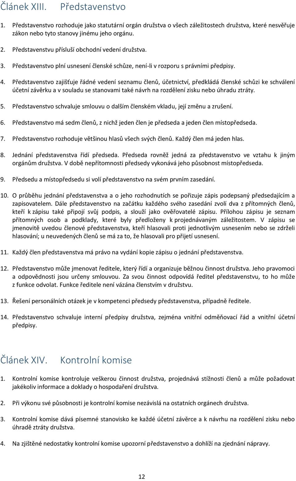 Představenstvo zajišťuje řádné vedení seznamu členů, účetnictví, předkládá členské schůzi ke schválení účetní závěrku a v souladu se stanovami také návrh na rozdělení zisku nebo úhradu ztráty. 5.