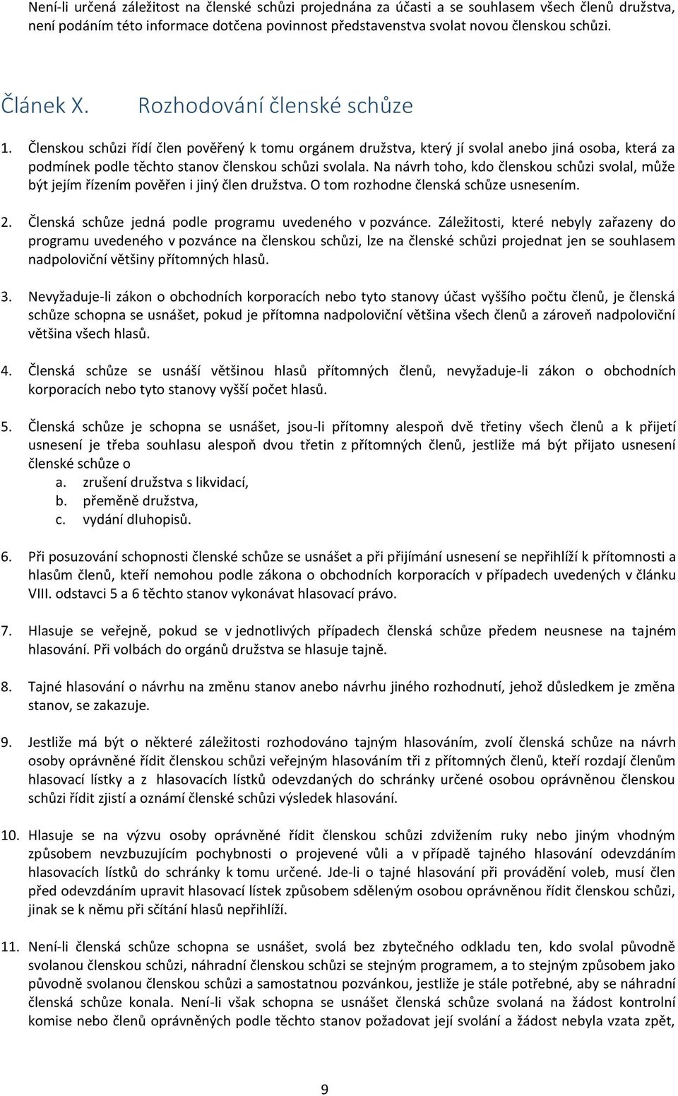 Na návrh toho, kdo členskou schůzi svolal, může být jejím řízením pověřen i jiný člen družstva. O tom rozhodne členská schůze usnesením. 2. Členská schůze jedná podle programu uvedeného v pozvánce.