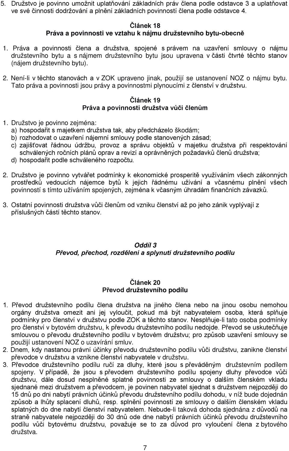 Práva a povinnosti člena a družstva, spojené s právem na uzavření smlouvy o nájmu družstevního bytu a s nájmem družstevního bytu jsou upravena v části čtvrté těchto stanov (nájem družstevního bytu).