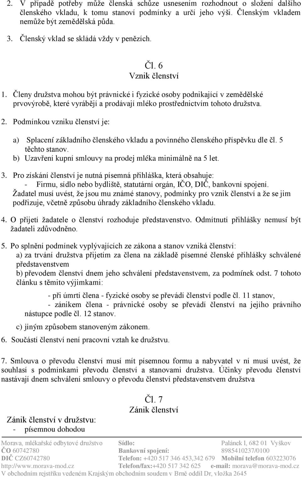 Členy družstva mohou být právnické i fyzické osoby podnikající v zemědělské prvovýrobě, které vyrábějí a prodávají mléko prostřednictvím tohoto družstva. 2.