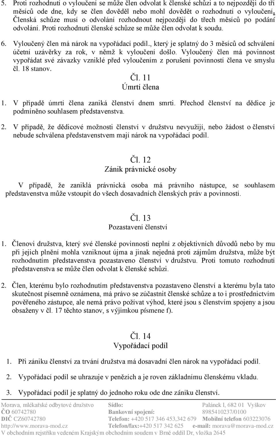 , který je splatný do 3 měsíců od schválení účetní uzávěrky za rok, v němž k vyloučení došlo.