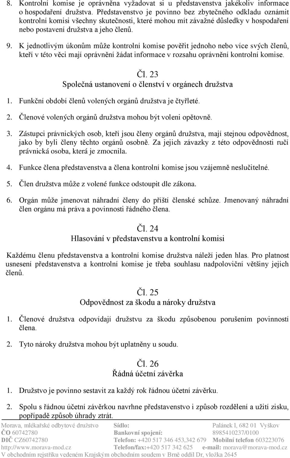 K jednotlivým úkonům může kontrolní komise pověřit jednoho nebo více svých členů, kteří v této věci mají oprávnění žádat informace v rozsahu oprávnění kontrolní komise. Čl.