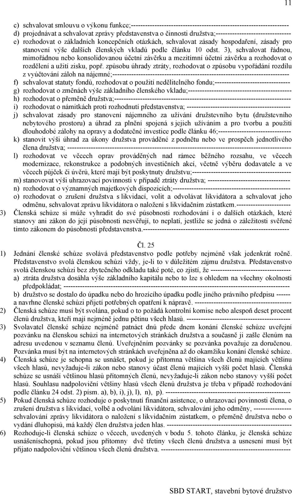 3), schvalovat řádnou, mimořádnou nebo konsolidovanou účetní závěrku a mezitímní účetní závěrku a rozhodovat o rozdělení a užití zisku, popř.