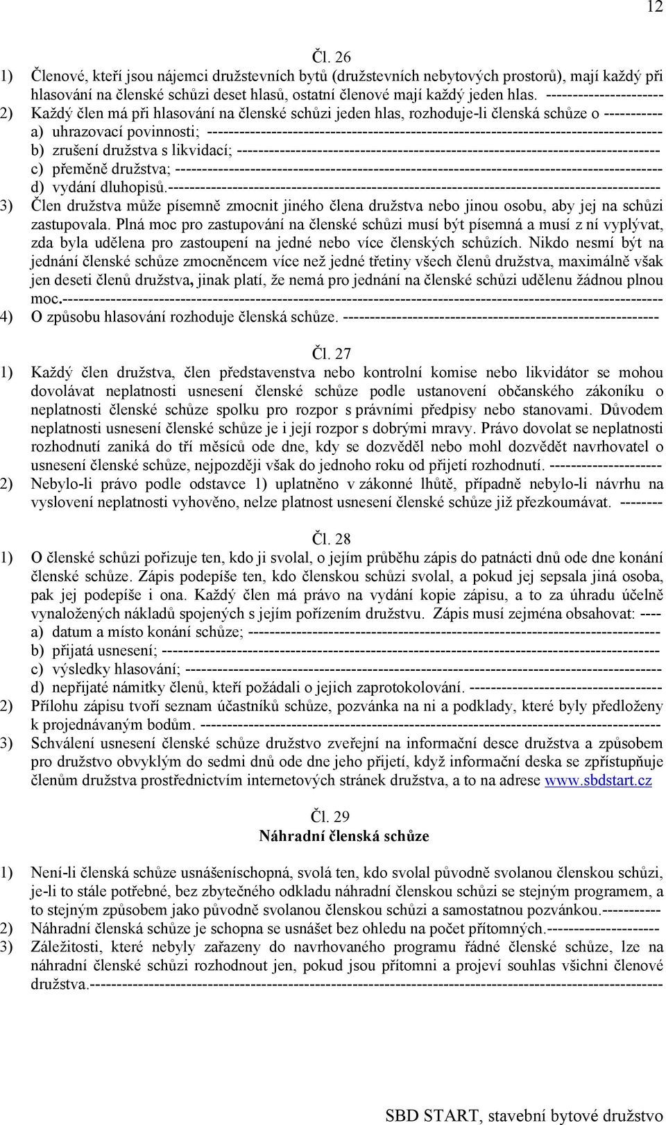 ------------------------------------------------------------------------------------- b) zrušení družstva s likvidací; -------------------------------------------------------------------------------