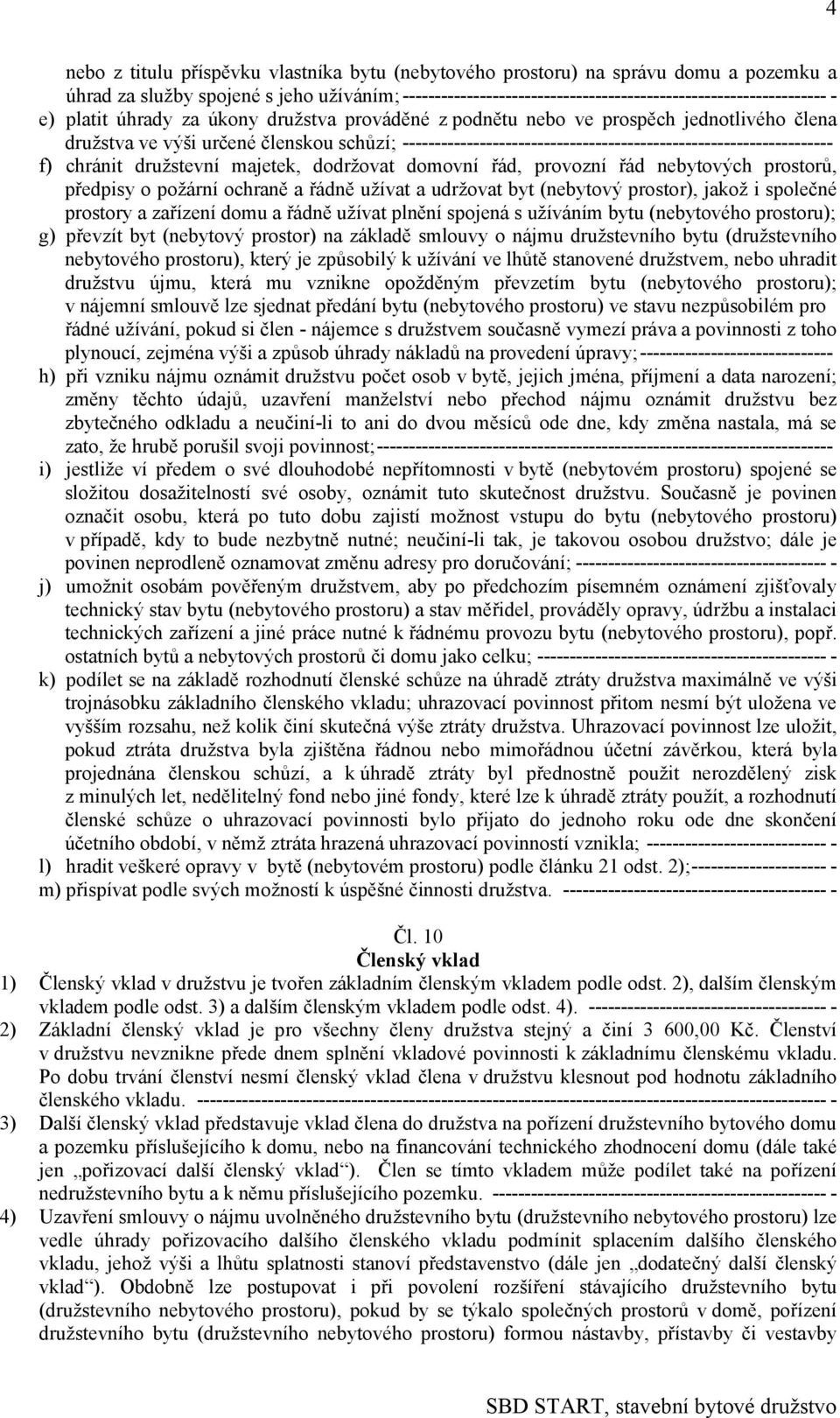 f) chránit družstevní majetek, dodržovat domovní řád, provozní řád nebytových prostorů, předpisy o požární ochraně a řádně užívat a udržovat byt (nebytový prostor), jakož i společné prostory a
