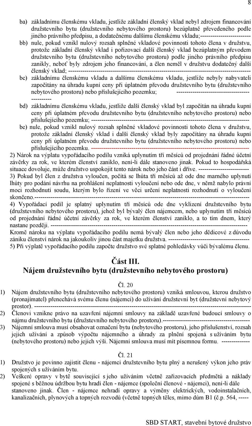 pořizovací další členský vklad bezúplatným převodem družstevního bytu (družstevního nebytového prostoru) podle jiného právního předpisu zanikly, neboť byly zdrojem jeho financování, a člen neměl v