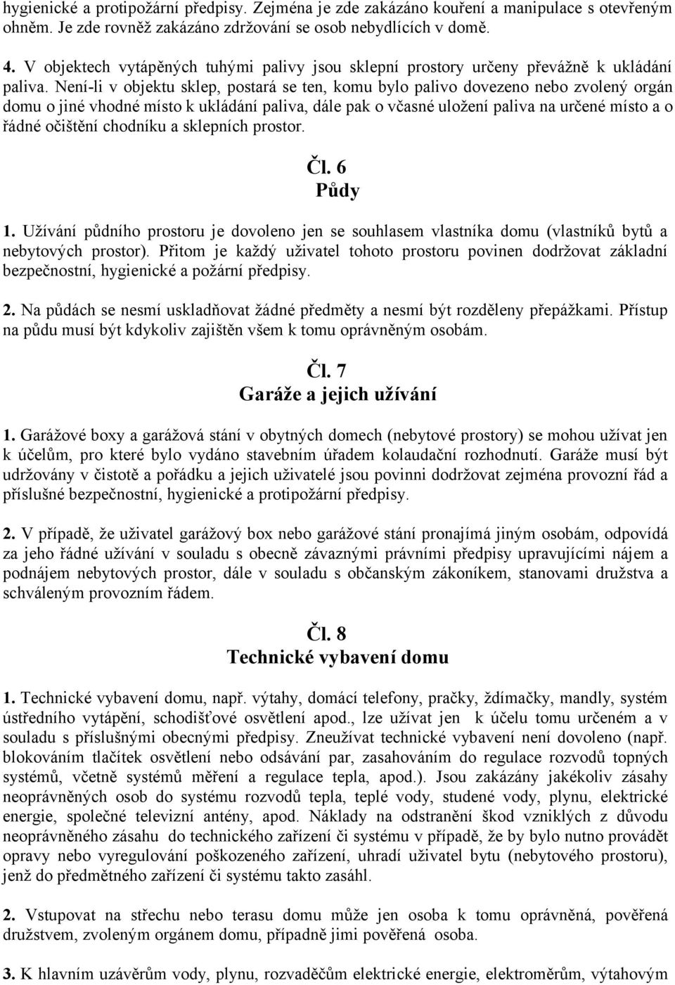 Není-li v objektu sklep, postará se ten, komu bylo palivo dovezeno nebo zvolený orgán domu o jiné vhodné místo k ukládání paliva, dále pak o včasné uložení paliva na určené místo a o řádné očištění