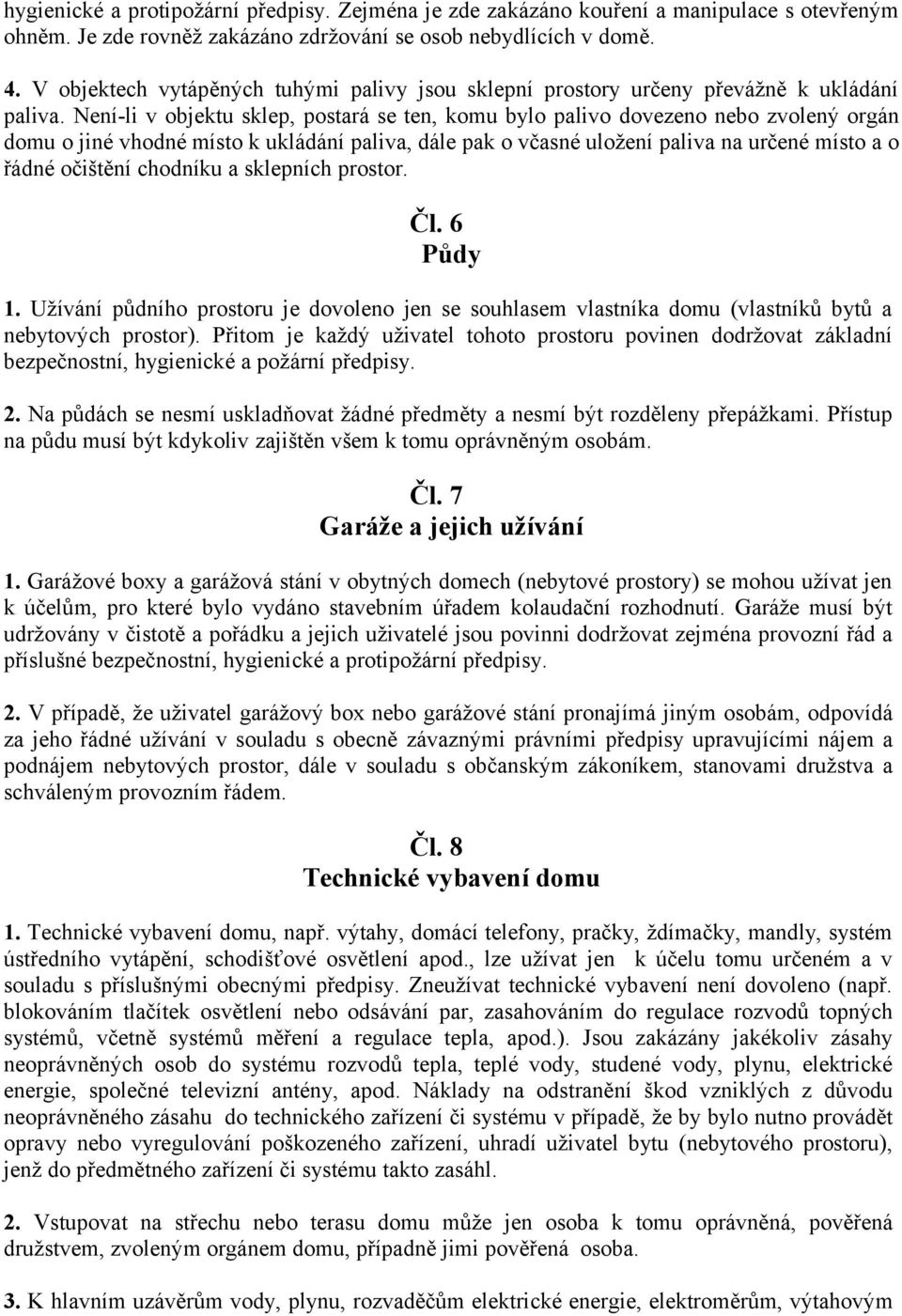 Není-li v objektu sklep, postará se ten, komu bylo palivo dovezeno nebo zvolený orgán domu o jiné vhodné místo k ukládání paliva, dále pak o včasné uložení paliva na určené místo a o řádné očištění