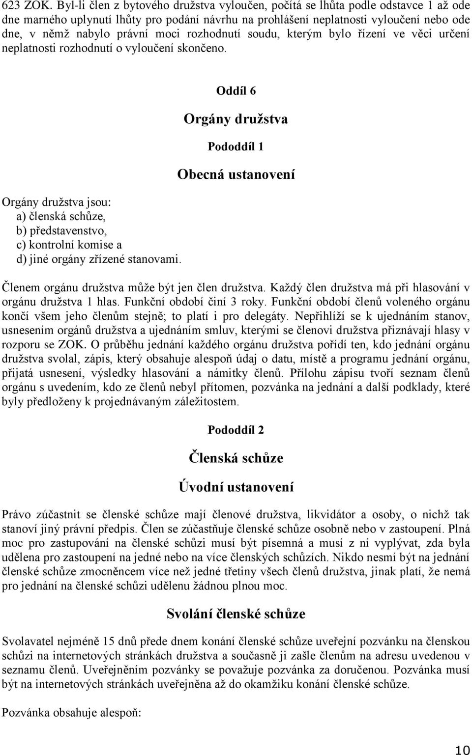 moci rozhodnutí soudu, kterým bylo řízení ve věci určení neplatnosti rozhodnutí o vyloučení skončeno.