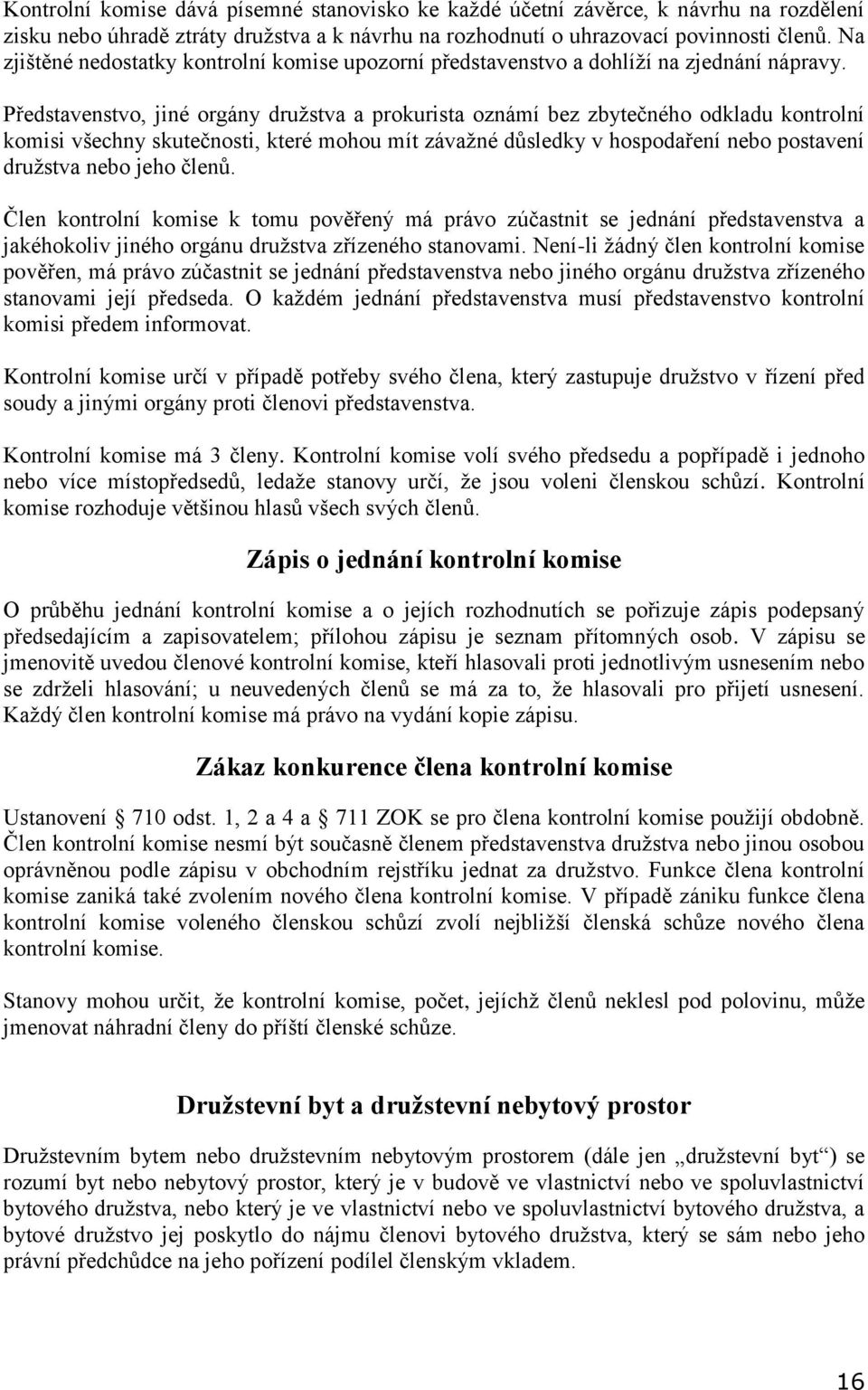 Představenstvo, jiné orgány družstva a prokurista oznámí bez zbytečného odkladu kontrolní komisi všechny skutečnosti, které mohou mít závažné důsledky v hospodaření nebo postavení družstva nebo jeho