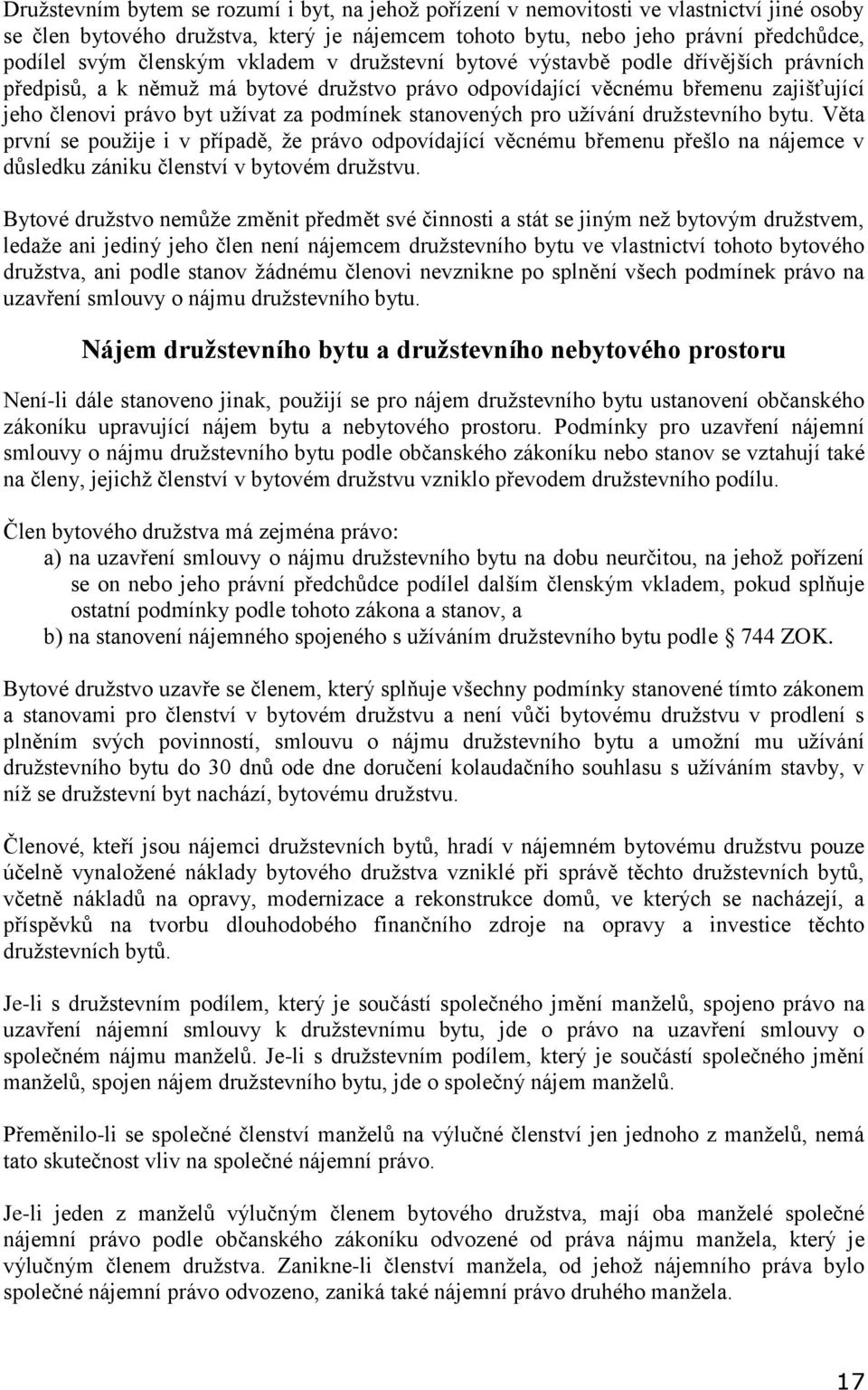 stanovených pro užívání družstevního bytu. Věta první se použije i v případě, že právo odpovídající věcnému břemenu přešlo na nájemce v důsledku zániku členství v bytovém družstvu.