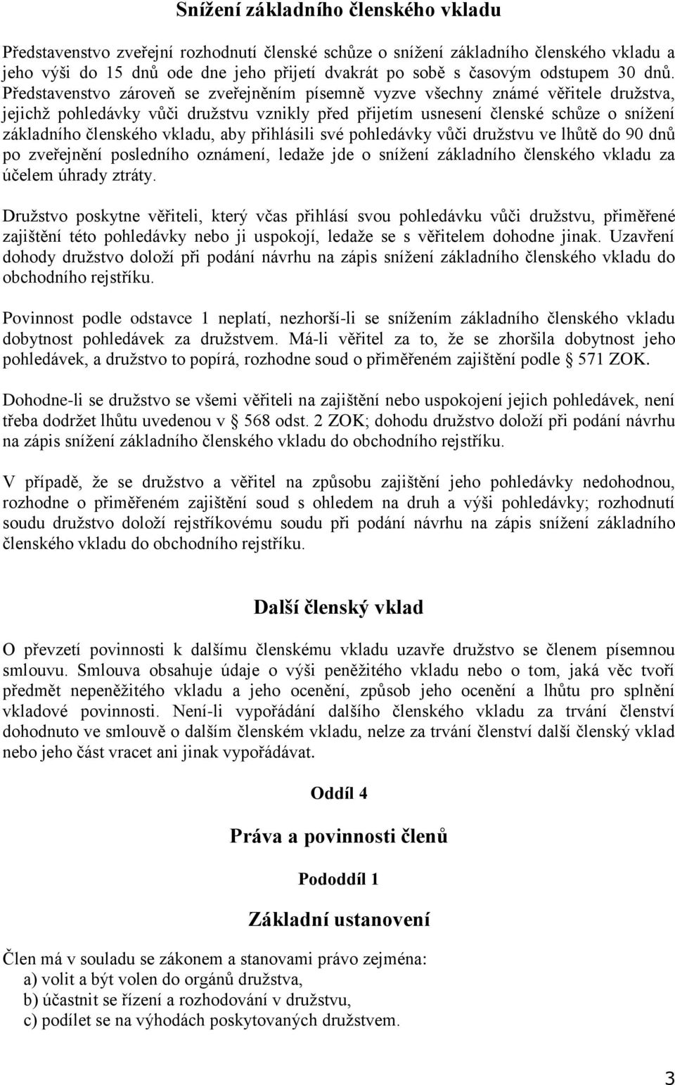 Představenstvo zároveň se zveřejněním písemně vyzve všechny známé věřitele družstva, jejichž pohledávky vůči družstvu vznikly před přijetím usnesení členské schůze o snížení základního členského