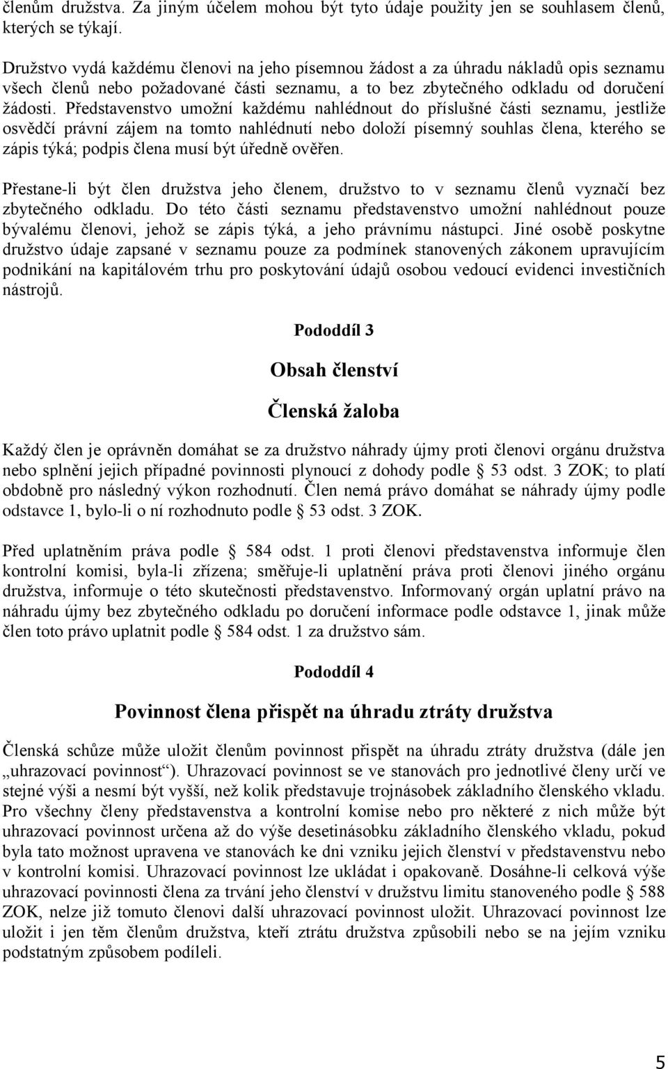 Představenstvo umožní každému nahlédnout do příslušné části seznamu, jestliže osvědčí právní zájem na tomto nahlédnutí nebo doloží písemný souhlas člena, kterého se zápis týká; podpis člena musí být