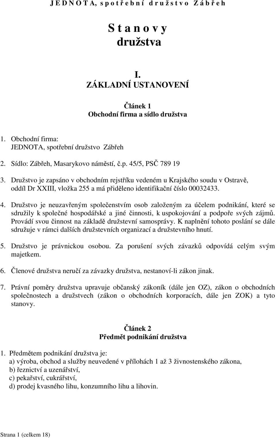 Družstvo je zapsáno v obchodním rejstříku vedeném u Krajského soudu v Ostravě, oddíl Dr XXIII, vložka 255 a má přiděleno identifikační číslo 00032433. 4.