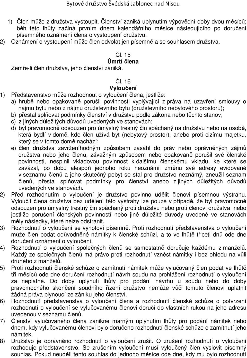 2) Oznámení o vystoupení může člen odvolat jen písemně a se souhlasem družstva. Čl.