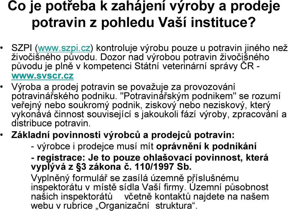 "Potravinářským podnikem" se rozumí veřejný nebo soukromý podnik, ziskový nebo neziskový, který vykonává činnost související s jakoukoli fází výroby, zpracování a distribuce potravin.