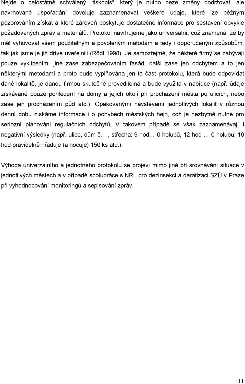Protokol navrhujeme jako universální, což znamená, že by měl vyhovovat všem použitelným a povoleným metodám a tedy i doporučeným způsobům, tak jak jsme je již dříve uveřejnili (Rödl 1998).