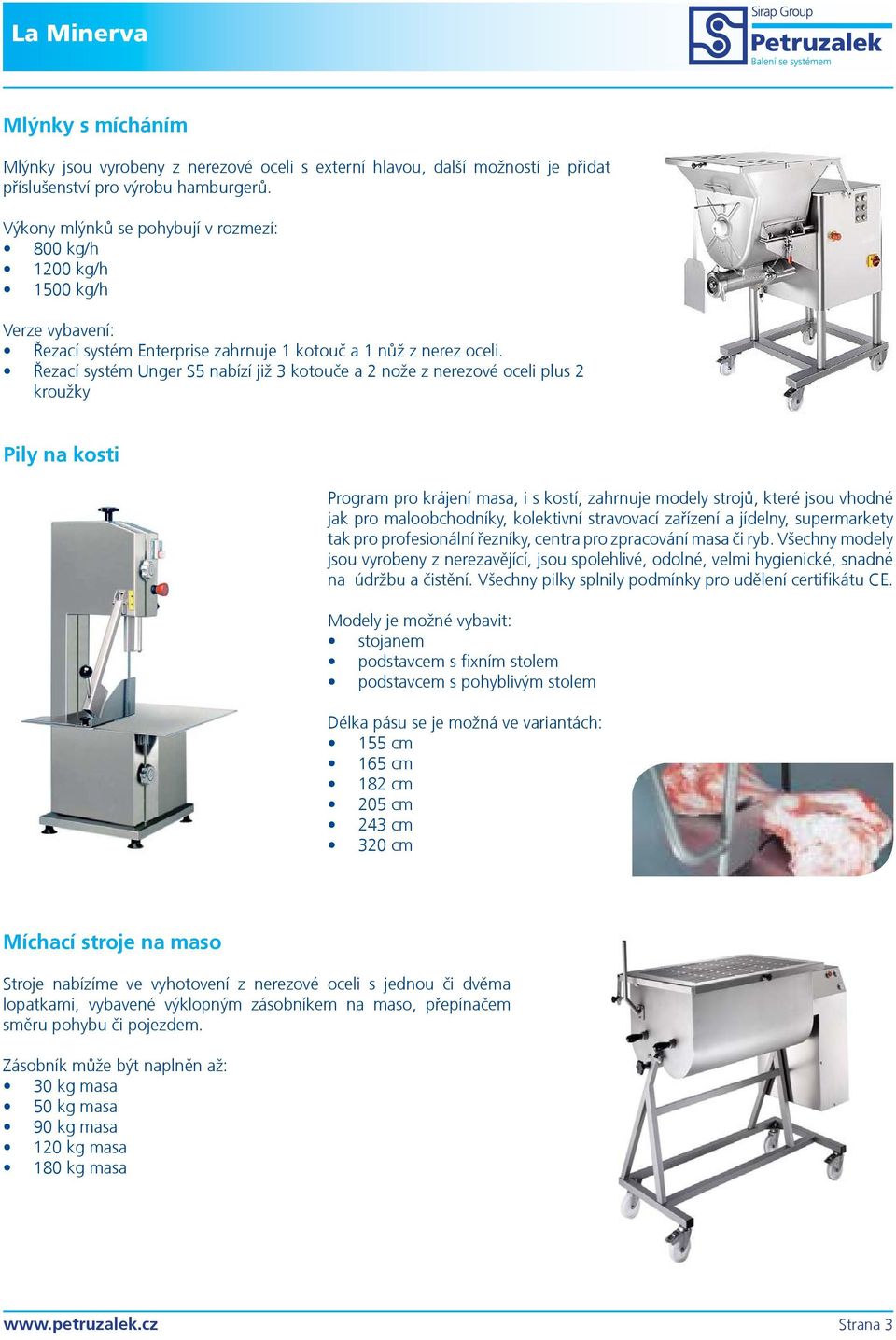 Øezací systém Unger S5 nabízí již 3 kotouèe a 2 nože z nerezové oceli plus 2 kroužky Pily na kosti Program pro krájení masa, i s kostí, zahrnuje modely strojù, které jsou vhodné jak pro