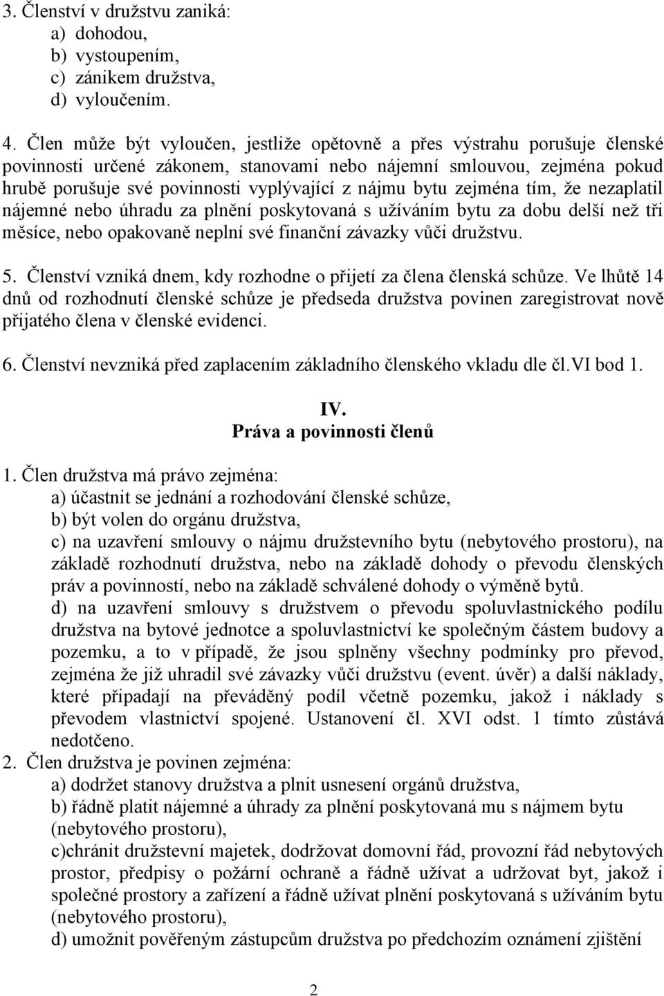 bytu zejména tím, že nezaplatil nájemné nebo úhradu za plnění poskytovaná s užíváním bytu za dobu delší než tři měsíce, nebo opakovaně neplní své finanční závazky vůči družstvu. 5.