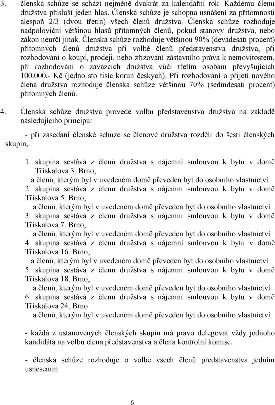 Členská schůze rozhoduje nadpoloviční většinou hlasů přítomných členů, pokud stanovy družstva, nebo zákon neurčí jinak.