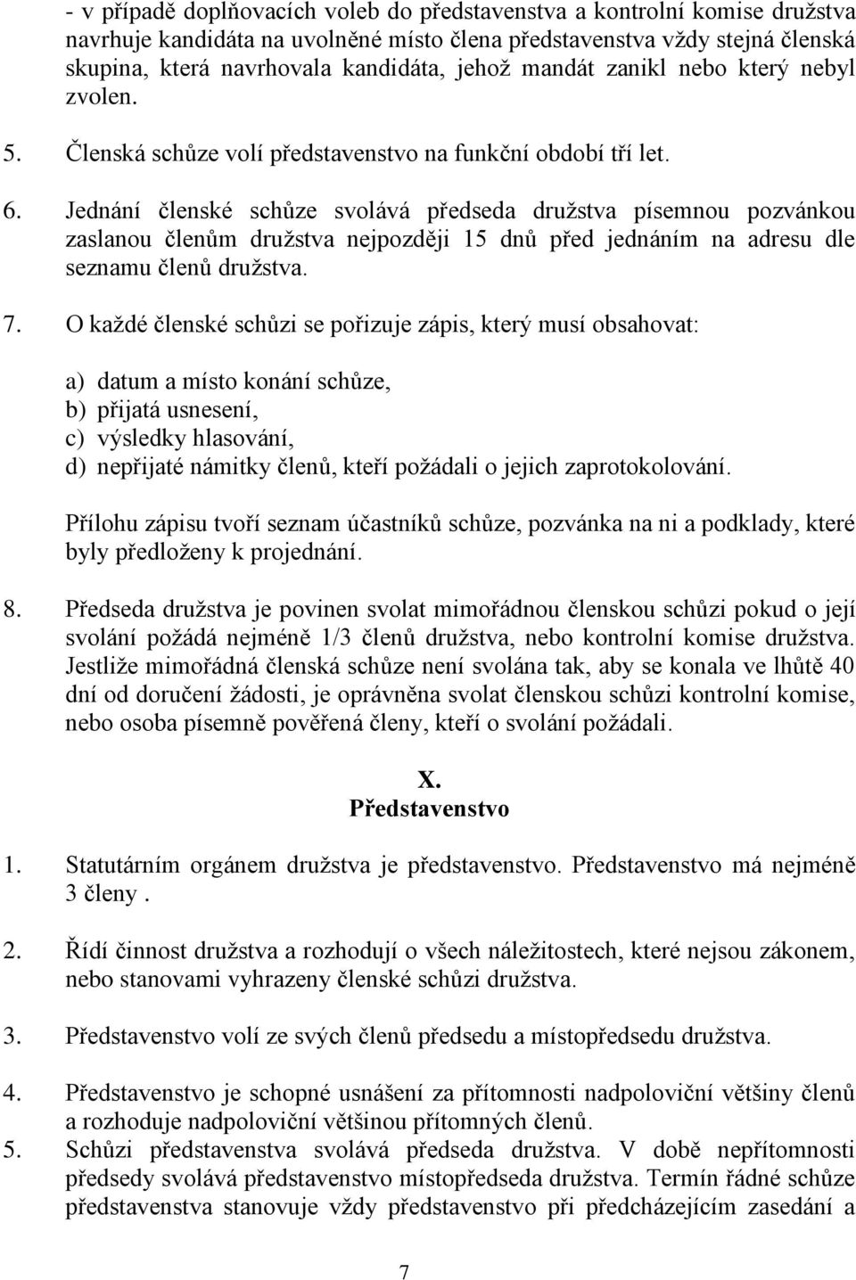 Jednání členské schůze svolává předseda družstva písemnou pozvánkou zaslanou členům družstva nejpozději 15 dnů před jednáním na adresu dle seznamu členů družstva. 7.