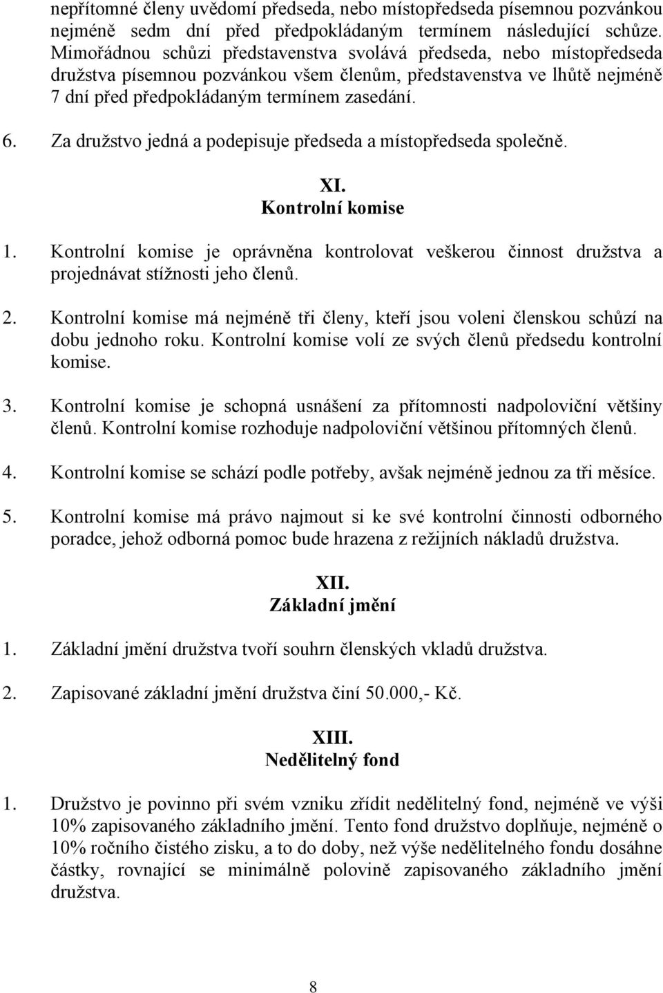 Za družstvo jedná a podepisuje předseda a místopředseda společně. XI. Kontrolní komise 1. Kontrolní komise je oprávněna kontrolovat veškerou činnost družstva a projednávat stížnosti jeho členů. 2.