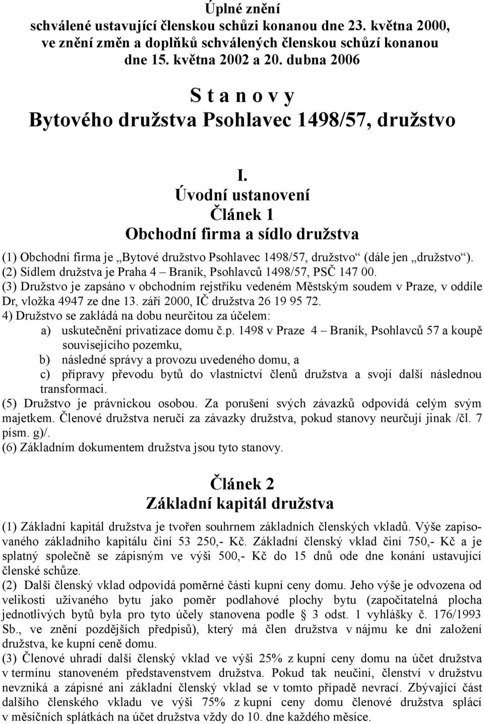 Úvodní ustanovení Článek 1 Obchodní firma a sídlo družstva (1) Obchodní firma je Bytové družstvo Psohlavec 1498/57, družstvo (dále jen družstvo ).