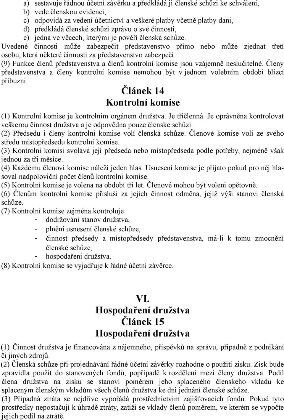 Uvedené činnosti může zabezpečit představenstvo přímo nebo může zjednat třetí osobu, která některé činnosti za představenstvo zabezpečí.